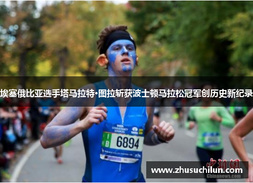 埃塞俄比亚选手塔马拉特·图拉斩获波士顿马拉松冠军创历史新纪录