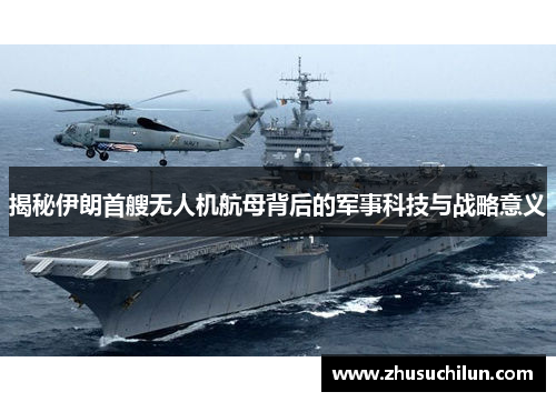 揭秘伊朗首艘无人机航母背后的军事科技与战略意义